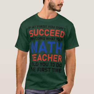 if at first you don't succeed try doing what your T-Shirt