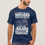 If At First You Don't Succeed Try Two More Times S T-Shirt<br><div class="desc">If At First You Don't Succeed Try Two More Times Science  .</div>