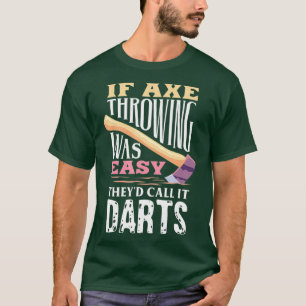 If Axe Throwing Was Easy Theyd Call It Darts - T-Shirt