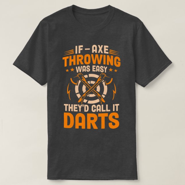 If Axe Throwing Was Easy Theyx27d Call It Darts Sh T-Shirt (Design Front)