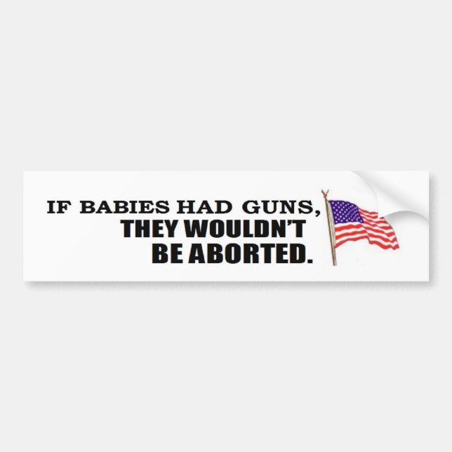If babies had guns...they wouldn't be aborted bumper sticker (Front)