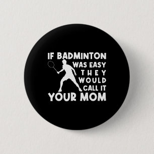 If Badminton Was Easy They'd Call It Your Mum Shut 6 Cm Round Badge