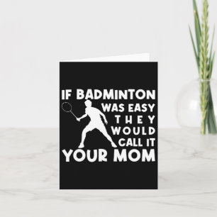 If Badminton Was Easy They'd Call It Your Mum Shut Card