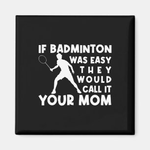 If Badminton Was Easy They'd Call It Your Mum Shut Magnet