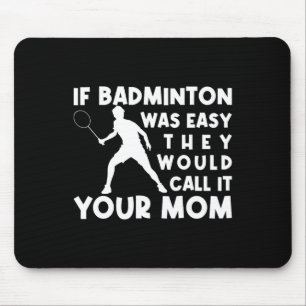 If Badminton Was Easy They'd Call It Your Mum Shut Mouse Pad
