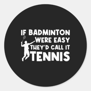 If Badminton Were Easy They'd Call It Tennis Shutt Classic Round Sticker