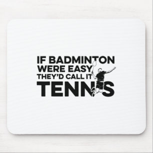 If Badminton Were Easy They'd Call It Tennis Shutt Mouse Pad