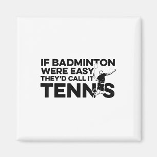If Badminton Were Easy Theyd Call It Tennis Shuttl Magnet