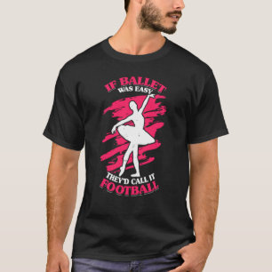 If Ballet Was Easy They'd Call It Football Popular T-Shirt