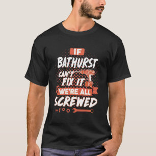 If BATHURST Can't Fix It We're All Screwed T-Shirt