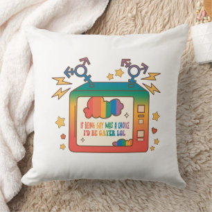 If Being Gay Was A Choice, I’d Be Gayer – Rainbow Cushion