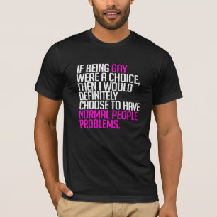 If being gay were a choice T-Shirt