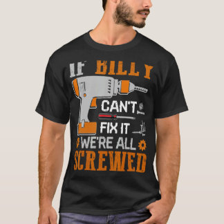 If BILLY Can't Fix it We're All Screwed Fathers Da T-Shirt