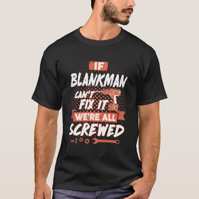 If BLANKMAN Can't Fix It We're All Screwed T-Shirt (Front)