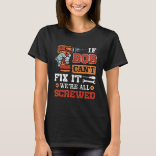 If BOB Can't Fix it were All Screwed Funny Father' T-Shirt