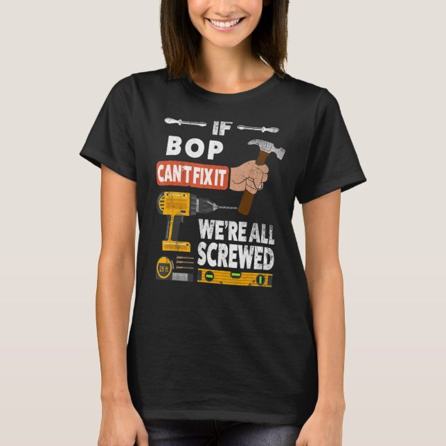If Bop can't fix it we're all screwed handyman who T-Shirt (Front)