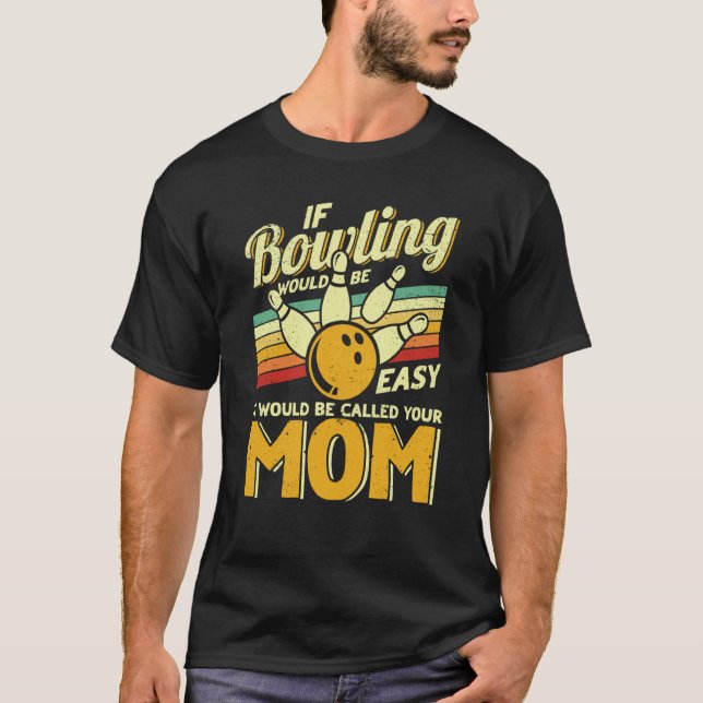 If Bowling Would Have Been Easy Called Your Mom Bo T-Shirt (Front)