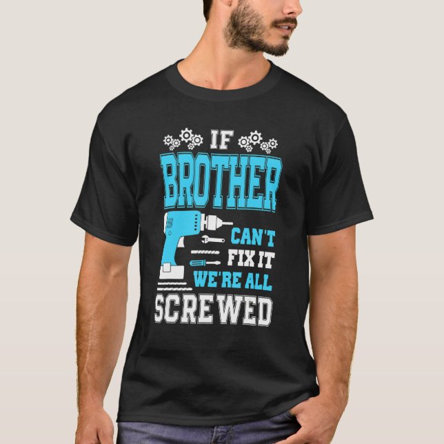 If Brother Can't Fix It We're All Screwed Fathers  T-Shirt (Front)