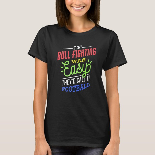 If Bull Fighting Was Easy Saying Funny Bull Fighte T-Shirt (Front)