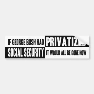 If Bush Privatised SSI Bumper Sticker