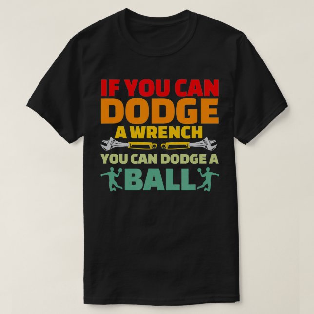 If Can Dodge Wrench You Can Dodge Ball  Dodgeball  T-Shirt (Design Front)