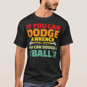 If Can Dodge Wrench You Can Dodge Ball Dodgeball T-Shirt
