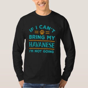 If Can't Bring My Havanese Not Going Funny Dog Lov T-Shirt
