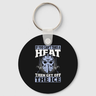 If can't take a heat get off the ice hockey key ring