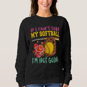 If Can't Take My Softball I'm Not Going Cute Softb Sweatshirt