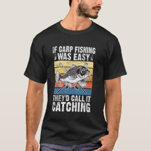 If Carp Fishing Was Easy They'd Call It Catching C T-Shirt