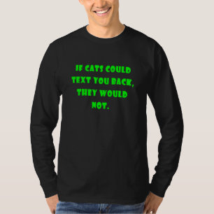 If Cats Could Text You Back They Would Not 3 T-Shirt