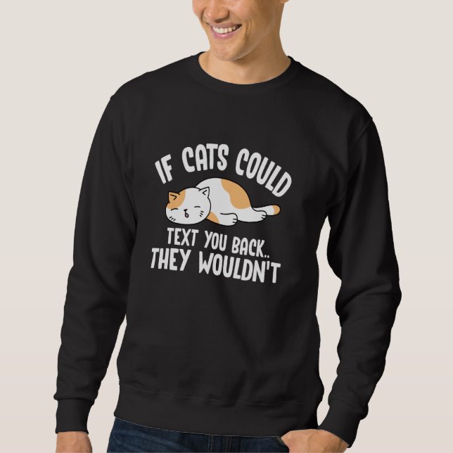 If Cats Could Text You Back They Wouldn Funny Cat Sweatshirt (Front)