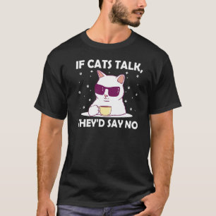 If Cats Talk They'd Say No Cat Lover Funny Kitten T-Shirt