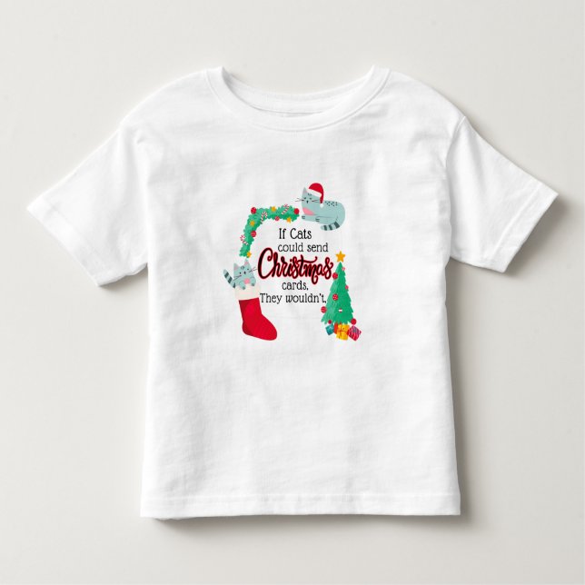 If Cats Would Send Christmas Cards, They Wouldn't Toddler T-Shirt (Front)