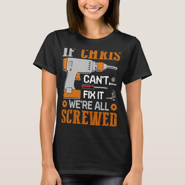 If CHRIS Can't Fix it We're All Screwed Gift T-Shirt (Front)