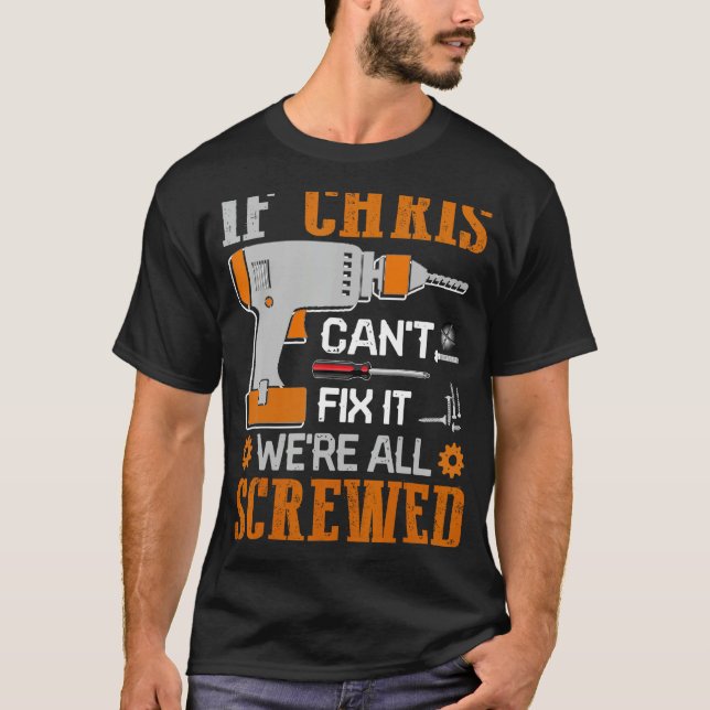 If CHRIS Can't Fix it We're All Screwed Gift T-Shirt (Front)