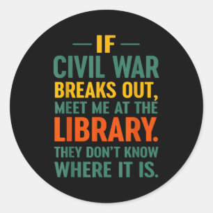 If Civil War Breaks Out Meet At The Library They D Classic Round Sticker