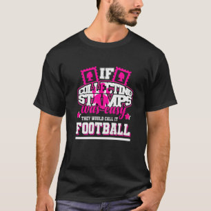 If Collecting Stamps Was Easy They'd Call It Footb T-Shirt