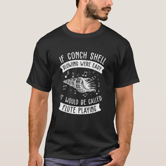 If Conch Shell Blowing Were Easy   Conch Shell Mus T-Shirt (Front)