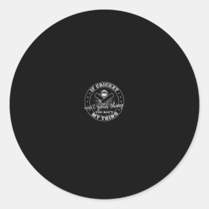 If Cricket Ain't Your Thing You Ain't My Thing - C Classic Round Sticker