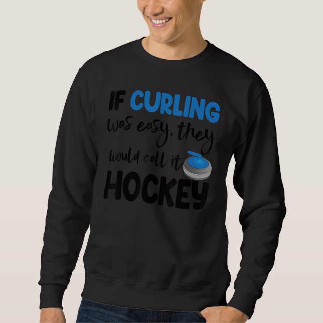 If Curling Was Easy They Call Hockey Men Greatest  Sweatshirt (Front)