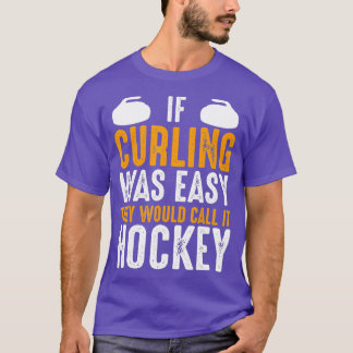 If Curling Was Easy They Would Call It Hockey Funn T-Shirt