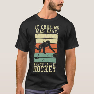 If Curling Was Easy They'd Call It Hockey, Funny R T-Shirt