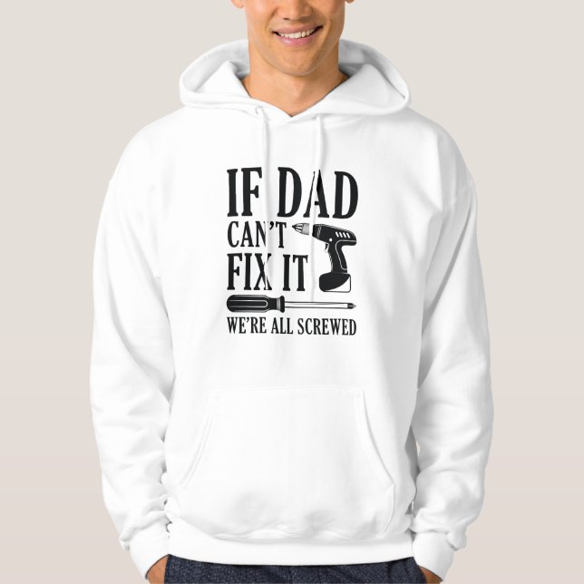 If Dad Can’t Fix It We’re All Screwed Hoodie (Front)