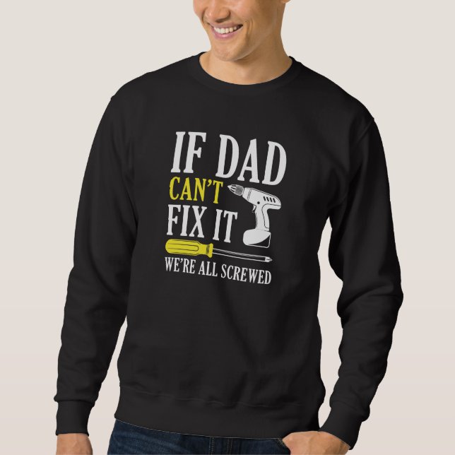 If Dad Can’t Fix It We’re All Screwed Sweatshirt (Front)