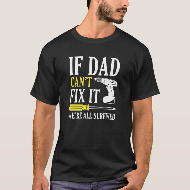 If Dad Can’t Fix It We’re All Screwed T-Shirt (Front)