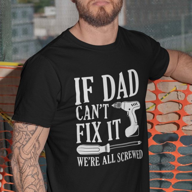 If Dad Can’t Fix It We’re All Screwed T-Shirt (Creator Uploaded)