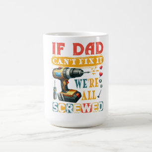 If Dad Can't Fix It, We're All Screwed Coffee Mug