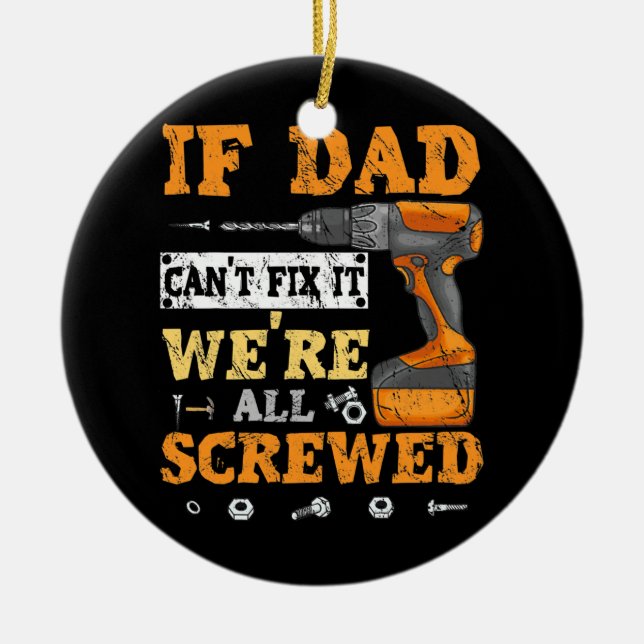 If Dad Can't Fix It We're All Screwed Father Day Ceramic Ornament (Front)
