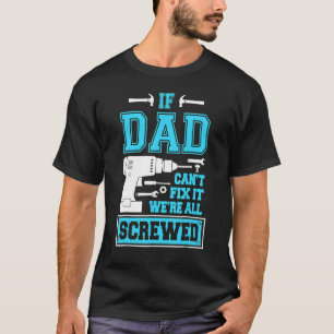 If Dad Can't Fix It We're All Screwed Fathers Day T-Shirt